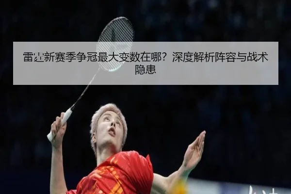 雷霆新赛季争冠最大变数在哪？深度解析阵容与战术隐患