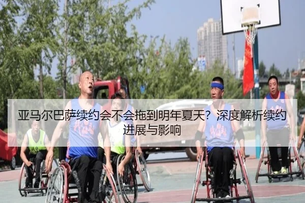 亚马尔巴萨续约会不会拖到明年夏天？深度解析续约进展与影响